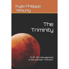 (영문도서)The Triminity: S1.B1: The new approach to the unknown "Unitrons" Paperback, Independently Published, English, 9798290320823