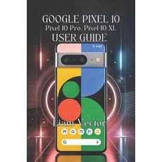 (영문도서)Google Pixel 10 Pixel 10 Pro Pixel 10 XL User Guide: Unlocking Every Feature ... Paperback, Independently Published, English, 9798263273088