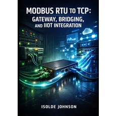 (영문도서)Modbus Rtu to TCP: GATEWAY BRIDGING AND IIOT INTEGRATION: Convert Serial RS-48... Paperback, Independently Published, English, 9798241477125