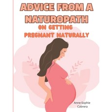 (영문도서) Advice from a naturopath on getting pregnant naturally: A naturopath's advice for boosting fe... Paperback, Independently Published, English, 9798884215665