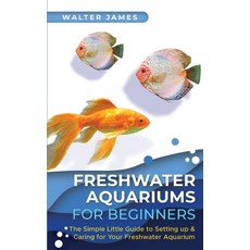 Freshwater Aquariums for Beginners: The Simple Little Guide to Setting up & Caring for Your Freshwat... Paperback, Admore Publishing, English, 9783967720556