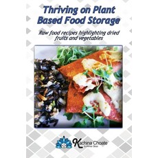 Thriving on Plant Based Food Storage Raw food recipes highlighting dried fruits and vegetables Paperback, Kachina Choate