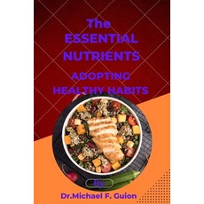 (영문도서) The Essential Nutrients: Adopting Healthy Habits Paperback, Independently Published, English, 9798391698753