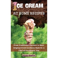 Ice Cream at Home Recipes: From Traditional Flavours to More Original Fresh Goodness Made by A Chef ... Hardcover, Susan Shaffer, English, 9781802661286