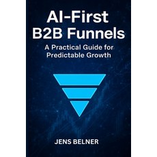 (영문도서)AI-First B2B Funnels: A Practical Guide for Predictable Growth Paperback, Independently Published, English, 9798275982237