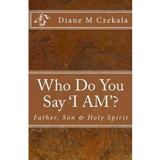 (영문도서)Who Do You Say "I AM"?: Father Son and Holy Spirit Paperback, Createspace Independent Pub..., English, 9781721025282