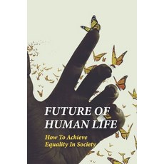 (영문도서) Future Of Human Life: How To Achieve Equality In Society: Humanity Problems In The World Paperback, Independently Published, English, 9798520399766