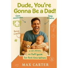 (영문도서)Dude You're Gonna Be a Dad!: A No-Stress No-Fluff Guide for First Time Fathers Paperback, Independently Published, English, 9798273565142