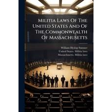 (영문도서)Militia Laws Of The United States And Of The Commonwealth Of Massachusetts Paperback, Hutson Street Press, English, 9781024553659