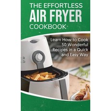 The Effortless Air Fryer Cookbook: Learn How to Cook 50 Wonderful Recipes in a Quick and Easy Way Paperback, Elena Brown, English, 9781801561518