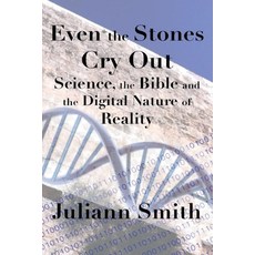 (영문도서) Even the Stones Cry Out: Science the Bible and the Digital Nature of Reality Paperback, Createspace Independent Pub..., English, 9781512002478