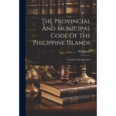 (영문도서) The Provincial And Municipal Code Of The Philippine Islands: Compiled And Annotated Paperback, Legare Street Press, English, 9781022396111