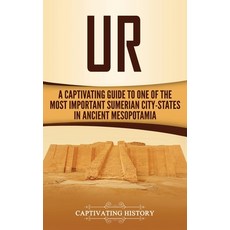 Ur: A Captivating Guide to One of the Most Important Sumerian City-States in Ancient Mesopotamia Hardcover, Captivating History