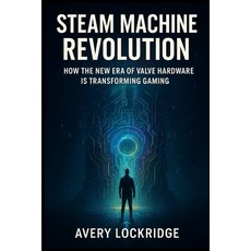 (영문도서)Steam Machine Revolution: How the New Era of Valve Hardware Is Transforming Gaming Paperback, Independently Published, English, 9798274822251