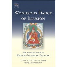 Wondrous Dance of Illusion: The Autobiography of Khenpo Ngawang Palzang (Tsadra), Wondrous Dance of Illusion: Th
