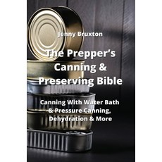 (영문도서) The Prepper's Canning & Preserving Bible: Canning With Water Bath & Pressure Canning Dehydra... Paperback, Jenny Bruxton, English, 9789530027886