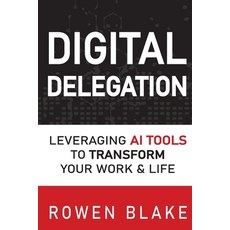(영문도서)Digital Delegation: Leveraging AI Tools to Transform Your Work and Life Paperback, Independently Published, English, 9798290088662
