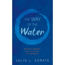 (영문도서)The Way of the Water: Mastery Mindset and the Craft of Swimming Paperback, Luminare Press, English, 9798900711461