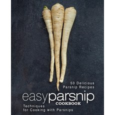Easy Parsnip Cookbook: 50 Delicious Parsnip Recipes; Techniques for Cooking with Parsnips Paperback, Createspace Independent Pub...