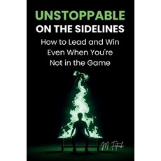 (英文圖書)Unstoppable on the Sidelines: How to Lead and Win Even When You're Not in the Game 平裝版, Independently Published, 英文