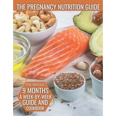 The Pregnancy Nutrition Guide: The Whole 9 Months A Week-By-Week Guide And Cookbook Paperback, Independently Published, English, 9798732648973