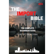 (영문도서) The Import Bible: The complete beginner's guide to successful importing from China Paperback, Independently Published, English, 9781790791286