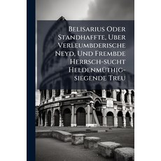 (영문도서)Belisarius Oder Standhaffte Uber Verleumbderische Neyd Und Frembde Herrsch-suc... Paperback, Nabu Press, English, 9781179583150