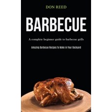 (영문도서) Barbecue: A Complete Beginner Guide To Barbecue Grills (Amazing Barbecue Recipes To Make in Y... Paperback, Darren Wilson, English, 9781989787526