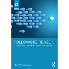 Following Reason: A Theory and Strategy for Rational Leadership Paperback, Routledge, English, 9781138650589