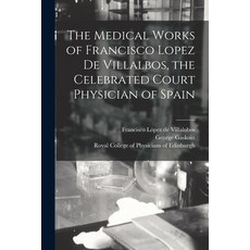 (영문도서) The Medical Works of Francisco Lopez De Villalbos the Celebrated Court Physician of Spain Paperback, Legare Street Press, English, 9781014757654