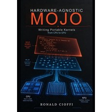 (영문도서)Hardware-Agnostic Mojo: Writing Portable Kernels from CPU to GPU Paperback, Independently Published, English, 9798198417014 Independently Published, English, 9798198417014