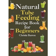 (영문도서) Natural Tube Feeding Recipe Book: The Original Blended Diet Cookbook Formula for Beginners A... Paperback, Independently Published, English, 9798870049854