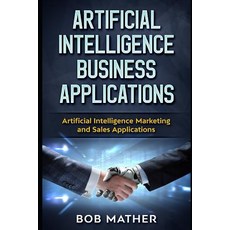 (영문도서) Artificial Intelligence Business Applications: Artificial Intelligence Marketing and Sales Ap... Paperback, Independently Published, English, 9781790207596