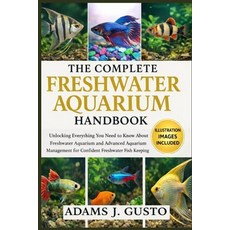 (영문도서)The Complete Freshwater Aquarium Handbook: Unlocking Everything You Need to Know... Paperback, Independently Published, English, 9798242162396
