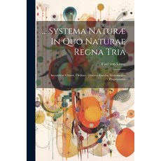 (영문도서) ... Systema Naturæ In Quo Naturae Regna Tria: Secundum Classes Ordines Genera Species Sys... Paperback, Legare Street Press, English, 9781021541444
