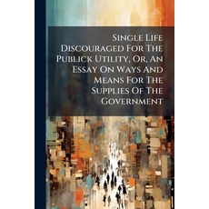 (영문도서)Single Life Discouraged For The Publick Utility Or An Essay On Ways And Means... Paperback, Nabu Press, English, 9781245306546