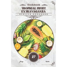 (영문도서) Tropical Fruit Extravaganza: Recipes cookbook Paperback, Independently Published, English, 9798878948739