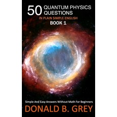 50 Quantum Physics Questions In Plain Simple English Book 1: Simple And Easy Answers Without Math Fo... Paperback, Independently Published