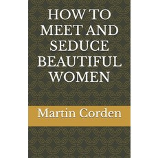 (영문도서) How to Meet and Seduce Beautiful Women Paperback, Independently Published, English, 9798334332799