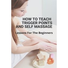 How To Teach Trigger Points And Self Massage: Lessons For The Beginners: Pictures Of Muscle Knots Paperback, Independently Published, English, 9798732472493