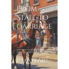 (영문도서)From Stall To Carriage: Everything you need to know about horse and carriage tac... Paperback, Createspace Independent Pub..., English, 9781987419153