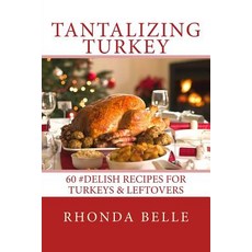(영문도서) Tantalizing Turkey: 60 #Delish Recipes for Turkeys & Leftovers Paperback, Createspace Independent Pub..., English, 9781541176058