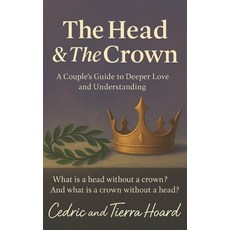 (영문도서)The Head and The Crown: A Couple's Guide to Deeper Love and Understanding Paperback, Independently Published, English, 9798278249429 Independently Published, English, 9798278249429