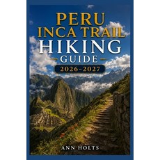 (영문도서)Peru Inca Trail Hiking Guide 2026-2027: Best Trails Beginner and Solo Hike Tips... Paperback, Independently Published, English, 9798199378505 Independently Published, English, 9798199378505