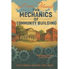 (영문도서)Love HEALS: The Mechanics of Community Building: Health. Economics. Agriculture.... Paperback, Independently Published, English, 9798296892409