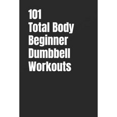 (영문도서)101 Total Body Beginner Dumbbell Workouts: Simple 20-30 Minute Workouts to Build... Paperback, Independently Published, English, 9798244527070