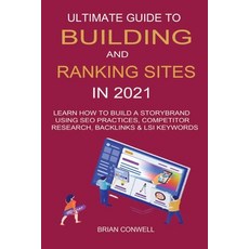 Ultimate Guide to Building And Ranking Sites in 2021: Learn How to Build a Storybrand Using SEO Prac... Paperback, Independently Published, English, 9798596592696