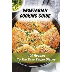 (영문도서) Vegetarian Cooking Guide: 100 Recipes To The Easy Vegan Dishes: Vegetarian Benefits Paperback, Independently Published, English, 9798471552470