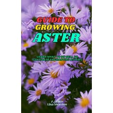 (영문도서) Guide to Growing Asters: Learn what to do well to cultivate enchanting Asters Paperback, Independently Published, English, 9798345235249