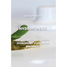 (영문도서) Hydroponics: The Cheapest and Easiest Hydroponic System for Beginners Paperback, Walter Jones, English, 9789975431439
